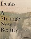Edgar Degas: A Strange New Beauty