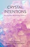 Crystal Intentions: Practices for Manifesting Wellness (Crystal Book, for Readers of Crystals for Beginners)