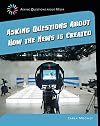 Asking Questions about How the News Is Created (21st Century Skills Library: Asking Questions about Media)
