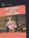 The Science of a Triple Axel (21st Century Skills Library: Full-Speed Sports)