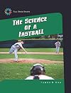 The Science of a Fastball (21st Century Skills Library: Full-Speed Sports)