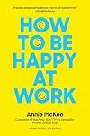 How to Be Happy at Work: The Power of Purpose, Hope, and Friendship