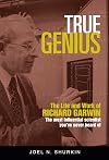 True Genius: The Life and Work of Richard Garwin, the Most Influential Scientist You've Never Heard of