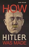 How Hitler Was Made: Germany and the Rise of the Perfect Nazi