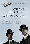 Wright Brothers, Wrong Story: How Wilbur Wright Solved the Problem of Manned Flight