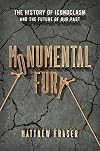 Monumental Fury: The History of Iconoclasm and the Future of Our Past