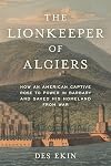 The Lionkeeper of Algiers: How an American Captive Rose to Power in Barbary and Saved His Homeland from War