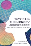 Re-making the Library Makerspace: Critical Theories, Reflections, and Practices