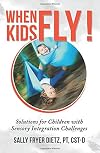 When Kids Fly: Solutions for Children with Sensory Integration Challenges