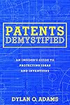 Patents Demystified: An Insider’s Guide to Protecting Ideas and Inventions