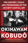 Okinawan Kobudo: The History, Tools, and Techniques of the Ancient Martial Art