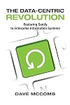 The Data-Centric Revolution: Restoring Sanity to Enterprise Information Systems