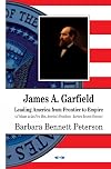 James A. Garfield : leading America from frontier to empire