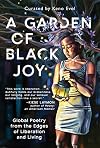 A Garden of Black Joy: Global Poetry from the Edges of Liberation and Living