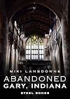 Abandoned Gary, Indiana: Steel Bones