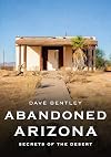 Abandoned Arizona: Secrets of the Desert (America Through Time)
