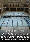 Abandoned Baton Rouge: Stories from the Ruins