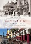 Santa Cruz Through Time: A Journey from Mission Hill to the Monterey Bay (America Through Time)