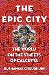 The Epic City: The World on the Streets of Calcutta