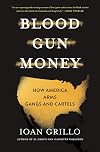 Blood Gun Money: How America Arms Gangs and Cartels