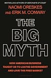 The Big Myth: How American Business Taught Us to Loathe Government and Love the Free Market