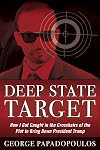Deep State Target: How I Got Caught in the Crosshairs of the Plot to Bring Down President Trump