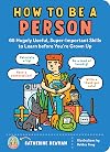 How to Be a Person: 65 Hugely Useful, Super-Important Skills to Learn before You're Grown Up