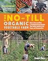 The No-Till Organic Vegetable Farm: How to Start and Run a Profitable Market Garden That Builds Health in Soil, Crops, and Communities