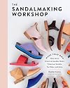 The Sandalmaking Workshop: Make Your Own Mary Janes, Crisscross Sandals, Mules, Fisherman Sandals, Toe Slides, and More