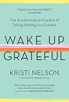 Wake Up Grateful: The Transformative Practice of Taking Nothing for Granted