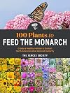 100 Plants to Feed the Monarch: Create a Healthy Habitat to Sustain North America's Most Beloved Butterfly