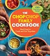 The ChopChop Family Cookbook: Real Food to Cook and Eat Together; 150+ Super-Delicious, Nutritious Recipes