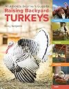 An Absolute Beginner's Guide to Raising Backyard Turkeys: Varieties, Feeding, Shelter, Care