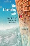 The Liberating Arts: Why We Need Liberal Arts Education