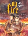 By Fire: The Jakob Hutter Story (Heroes of the Radical Reformation, 2)