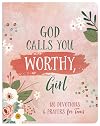 God Calls You Worthy, Girl: 180 Devotions and Prayers for Teens