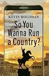So You Wanna Run a Country?: A Novel