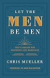 Let the Men Be Men: God's Design for Manhood and Marriage