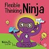 Flexible Thinking Ninja: A Children’s Book About Developing Executive Functioning and Flexible Thinking Skills (Ninja Life Hacks)