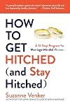 How to Get Hitched (and Stay Hitched): A 12-Step Program for Marriage-Minded Women