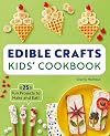 Edible Crafts Kids' Cookbook Ages 4-8: 25 Fun Projects to Make and Eat!