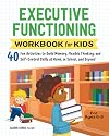 Executive Functioning Workbook for Kids: 40 Fun Activities to Build Memory, Flexible Thinking, and Self-Control Skills at Home, in School, and Beyond