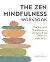 The Zen Mindfulness Workbook: Practices and Meditations to Reduce Stress and Find Inner Peace