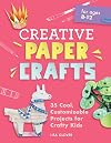 Creative Paper Crafts: 35 Cool, Customizable Projects for Crafty Kids