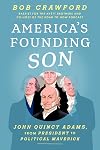 America's Founding Son: John Quincy Adams, from President to Political Maverick