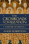 The Crossroads of Civilization: A History of Vienna