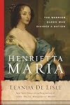 Henrietta Maria: The Warrior Queen Who Divided a Nation