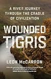 Wounded Tigris: A River Journey Through the Cradle of Civilization