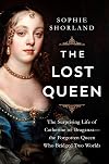 The Lost Queen: The Surprising Life of Catherine of Braganza―the Forgotten Queen Who Bridged Two Worlds