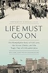Life Must Go on: The Remarkable Story of Sol Lurie, the Kovno Ghetto, and the Tragic Fate of Lithuania's Jews